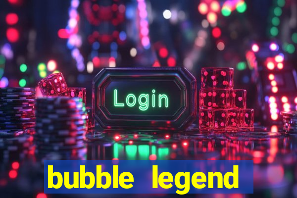 bubble legend ganhar dinheiro